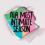 A ripped white paper revealing text that says Our Most Intimate Season written on colourful paint.