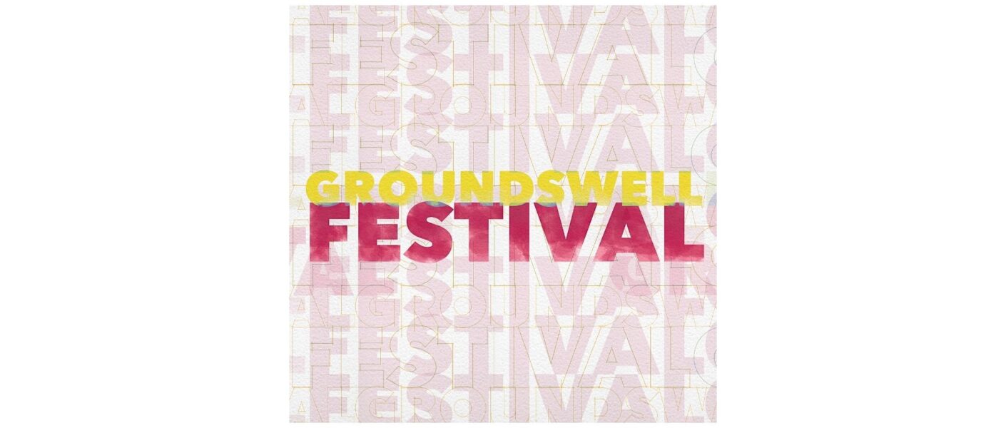 A colored graphic saying Groundswell festival